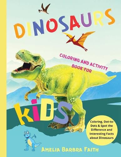 Cover image for Dinosaurs Coloring And Activity Book For Kids: Amazing Dinosaurs Activities Book Including Coloring, Dot-to-Dots & Spot the Difference for Boys and Girls Ages 4-8, 5-7, 8-12 / Coloring Fun and Interesting Facts about Dinosaurs / Great Gift for Kids