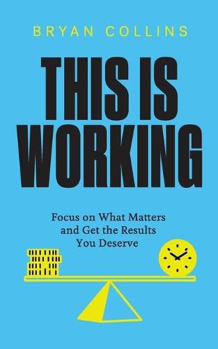 Cover image for This Is Working: Focus on What Matters and Get the Results You Deserve