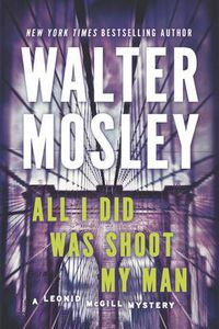 Cover image for All I Did Was Shoot My Man: A Leonid McGill Mystery