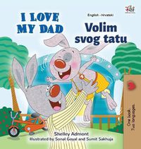 Cover image for I Love My Dad (English Croatian Bilingual Book for Kids)