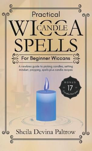 Cover image for Practical Wicca Candle Spells for Beginner Wiccans: A newbies guide to picking candles, setting mindset, prepping, spells plus candle recipes