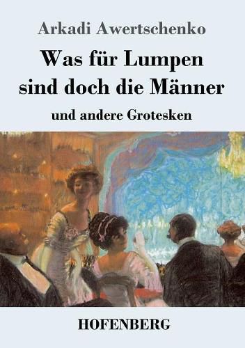 Cover image for Was fur Lumpen sind doch die Manner: und andere Grotesken