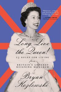 Cover image for Long Live the Queen: 23 Rules for Living from Britain's Longest-Reigning Monarch