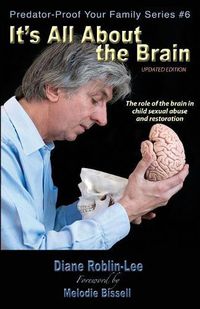 Cover image for It's All about the Brain: The Role of the Brain in Child Sexual Abuse and Restoration