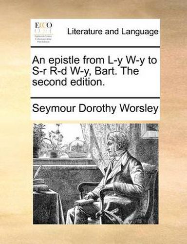 Cover image for An Epistle from L-Y W-Y to S-R R-D W-Y, Bart. the Second Edition.