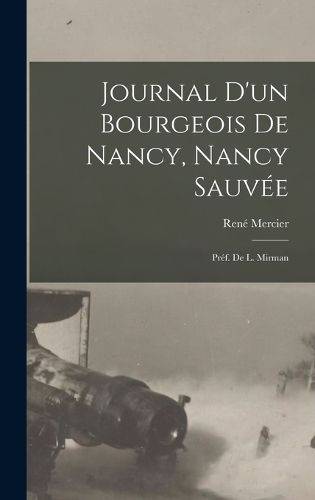 Cover image for Journal d'un bourgeois de Nancy, Nancy sauvee; pref. de L. Mirman