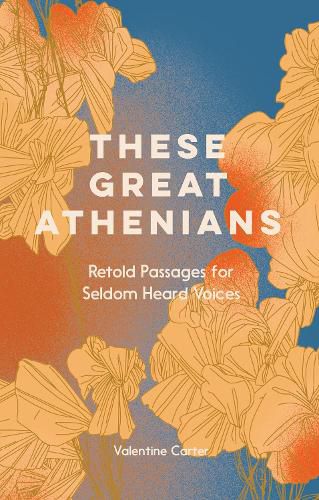 Cover image for These Great Athenians: Retold Passages for Seldom Heard Voices