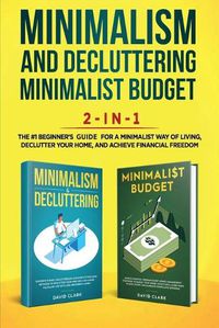 Cover image for Minimalism Decluttering and Minimalist Budget 2-in-1 Book: The #1 Beginner's Box Set for A Minimalist Way of Living, Declutter Your Home, and Achieve Financial Freedom