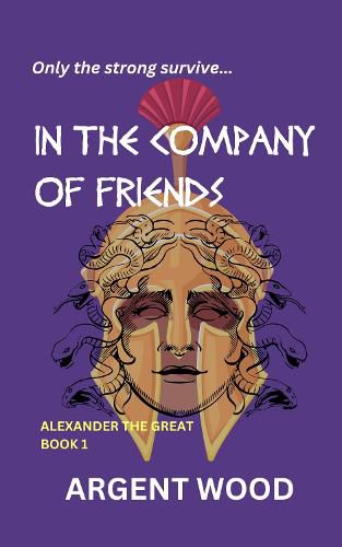 Cover image for In the Company of Friends: Alexander the Great - Book 1 1