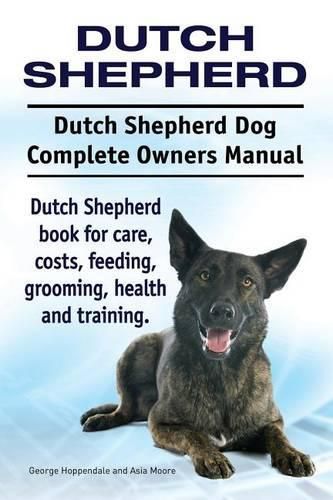 Dutch Shepherd. Dutch Shepherd Dog Complete Owners Manual. Dutch Shepherd book for care, costs, feeding, grooming, health and training.