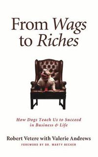 Cover image for From Wags to Riches: How Dogs Teach Us to Succeed in Business & Life