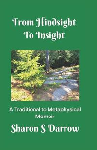 Cover image for From Hindsight to Insight: A Traditional to Metaphysical Memoir