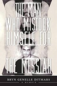 Cover image for The Man Who Mistook Himself For The Messiah: A Memoir