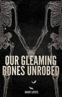 Cover image for Our Gleaming Bones Unrobed