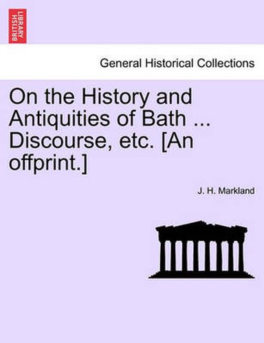 Cover image for On the History and Antiquities of Bath ... Discourse, Etc. [an Offprint.]