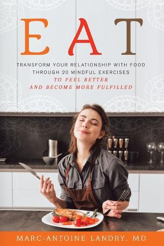 Cover image for Eat: Transform Your Relationship with Food Through 20 Mindful Exercises to Feel Better and Become More Fulfilled