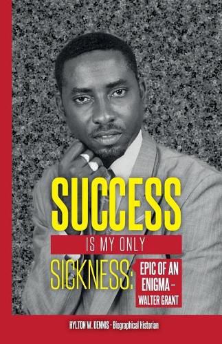 Cover image for Success Is My Only Sickness: Epic of an Enigma - Walter Grant