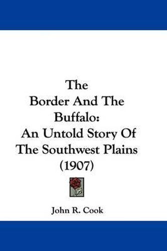 Cover image for The Border and the Buffalo: An Untold Story of the Southwest Plains (1907)