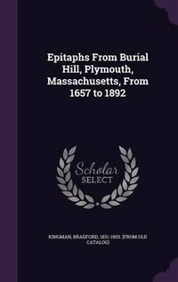 Cover image for Epitaphs from Burial Hill, Plymouth, Massachusetts, from 1657 to 1892