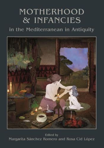 Cover image for Motherhood and Infancies in the Mediterranean in Antiquity