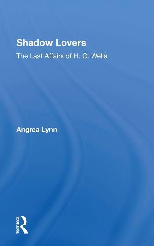 Shadow Lovers: The Last Affairs of H. G. Wells