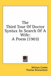 Cover image for The Third Tour of Doctor Syntax in Search of a Wife: A Poem (1903)