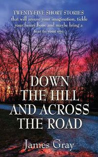 Cover image for Down the Hill and Across the Road: A Book of Short Stories