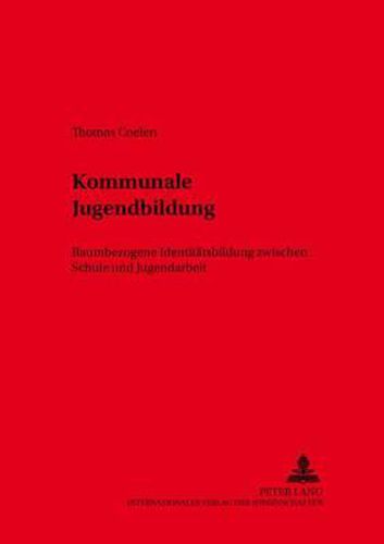 Kommunale Jugendbildung: Raumbezogene Identitaetsbildung Zwischen Schule Und Jugendarbeit