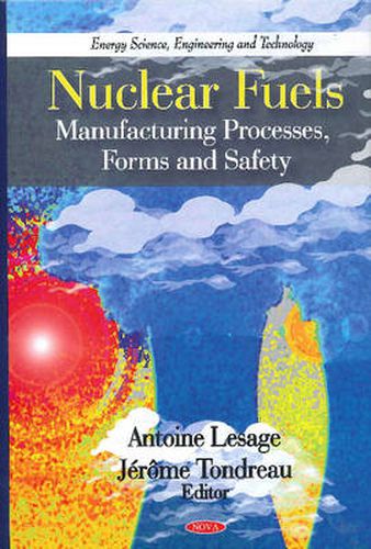 Nuclear Fuels: Manufacturing Processes, Forms & Safety