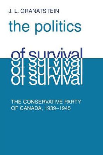 Politics of Survival: The Conservative Party of Canada, 1939-1945