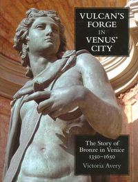 Cover image for Vulcan's Forge in Venus' City: The Story of Bronze in Venice, 1350-1650