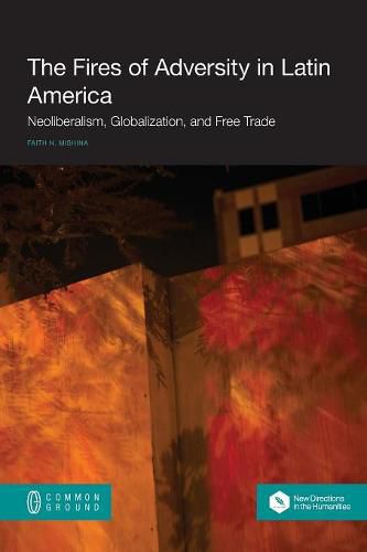 Cover image for The Fires of Adversity in Latin America: Neoliberalism, Globalization, and Free Trade