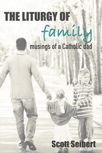 Cover image for The Liturgy of Family: Musings of a Catholic Dad