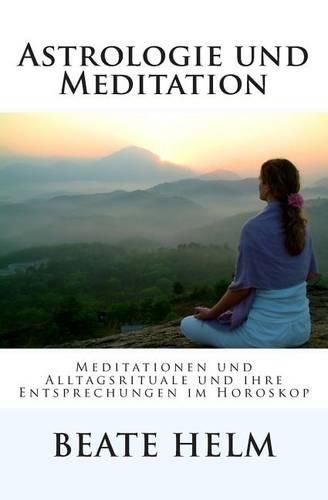 Cover image for Astrologie Und Meditation: Meditationen Und Alltagsrituale Und Ihre Entsprechungen Im Horoskop