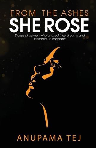 From The Ashes She Rose: Stories of Women Who Chased Their Dreams and Became Unstoppable