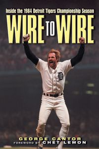 Cover image for Wire to Wire: Inside the 1984 Detroit Tigers Championship Season