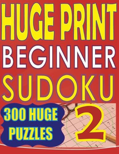 Cover image for Huge Print Beginner Sudoku 2: 300 Very Large Print Beginner Level Puzzles - 2 per page - 8.5 x 11 inch book