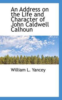 Cover image for An Address on the Life and Character of John Caldwell Calhoun