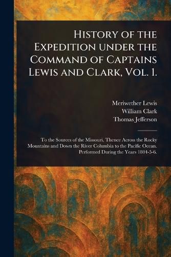Cover image for History of the Expedition Under the Command of Captains Lewis and Clark, Vol. 1.