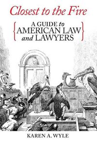 Cover image for Closest to the Fire: A Guide to American Law and Lawyers