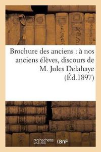 Cover image for Brochure Des Anciens: A Nos Anciens Eleves, Discours de M. Jules Delahaye, Impressions: Et Souvenirs d'Un Voyage A Lourdes