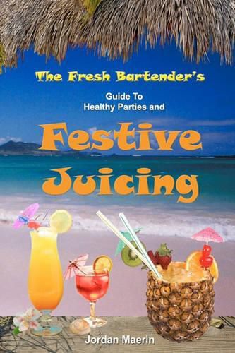 Cover image for The Fresh Bartender's: A Guide To Healthy Parties And Festive Juicing