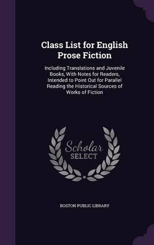 Cover image for Class List for English Prose Fiction: Including Translations and Juvenile Books, with Notes for Readers, Intended to Point Out for Parallel Reading the Historical Sources of Works of Fiction