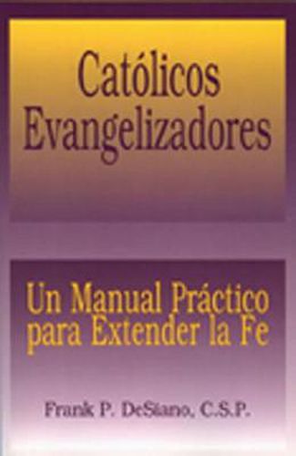 Catolicos Evangelizadores (The Evangelizing Catholic): Un Manual Practico para Extender la Fe