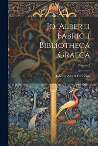 Cover image for Jo. Alberti Fabricii Bibliotheca Graeca; Volume 2