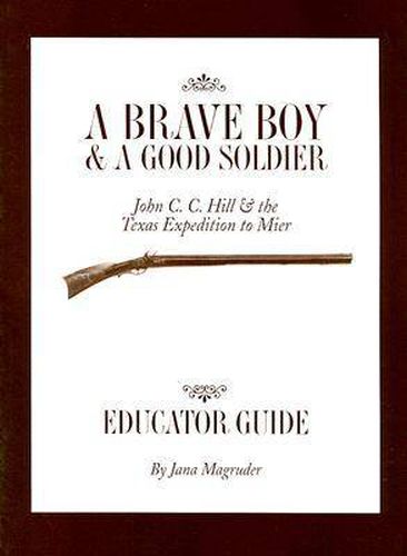 Cover image for A Brave Boy and a Good Soldier Educator's Guide: John C. C. Hill and the Texas Expedition to Mier