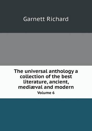 Cover image for The universal anthology a collection of the best literature, ancient, mediaeval and modern Volume 6