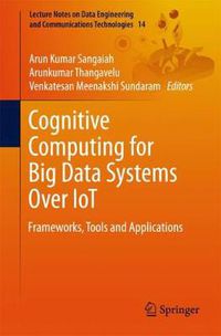Cover image for Cognitive Computing for Big Data Systems Over IoT: Frameworks, Tools and Applications