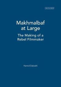 Cover image for Mohsen Makhmalbaf at Large: The Making of a Rebel Filmmaker