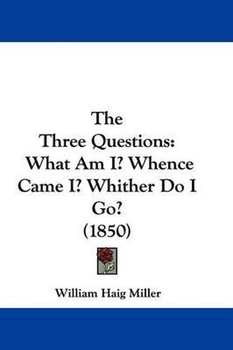 Cover image for The Three Questions: What Am I? Whence Came I? Whither Do I Go? (1850)